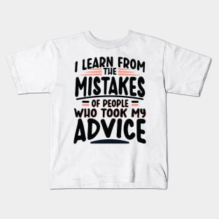 I Learn from the Mistakes of People who took my Advice Kids T-Shirt